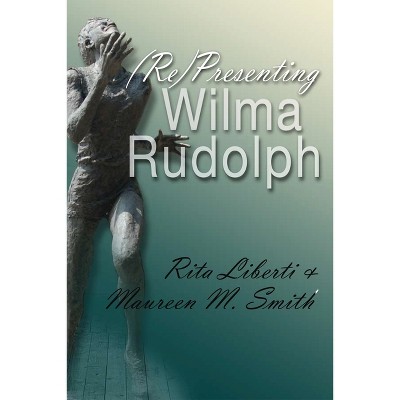 (Re)Presenting Wilma Rudolph - (Sports and Entertainment) by  Rita Liberti & Maureen M Smith (Paperback)