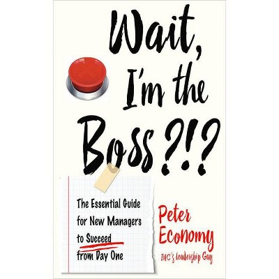 Wait, I'm the Boss?!? - by  Peter Economy (Paperback)