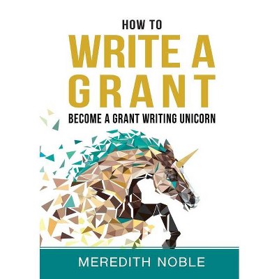 How to Write a Grant - by  Meredith Noble (Paperback)