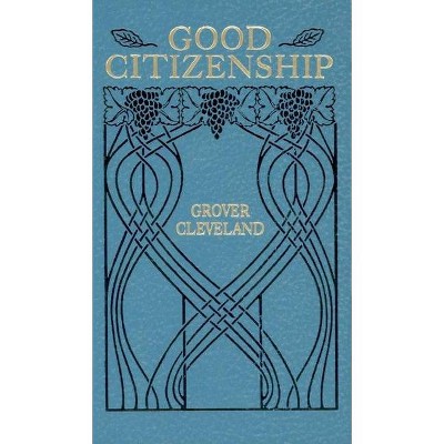 Good Citizenship - (Books of American Wisdom) by  Grover Cleveland (Hardcover)