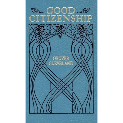 Good Citizenship - (Books of American Wisdom) by  Grover Cleveland (Hardcover)