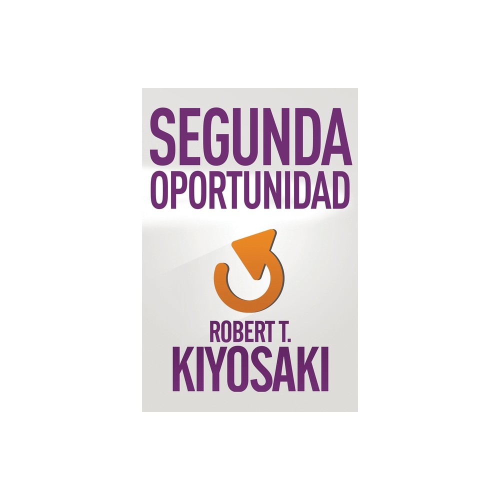 Segunda Oportunidad / Second Chance: For Your Money, Your Life and Our World - by Robert T Kiyosaki (Paperback)