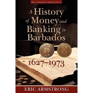 A History of Money and Banking in Barbados, 1627-1973 - by  Eric Armstrong (Paperback) - 1 of 1