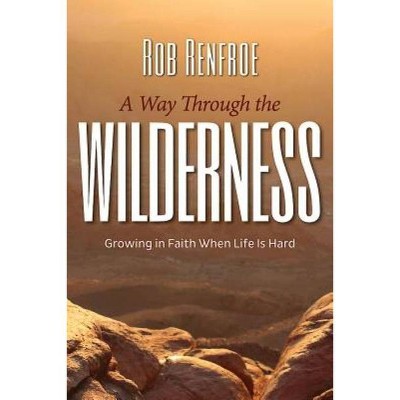 A Way Through the Wilderness - by  Rob Renfroe (Paperback)