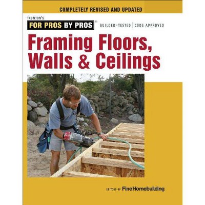 Framing Floors, Walls & Ceilings - (For Pros By Pros) by  Fine Homebuilding (Paperback)