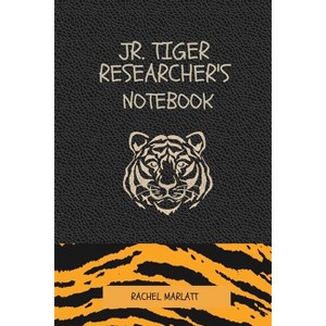 The Jr. Tiger Researcher's Notebok - by  Rachel Marlatt (Paperback) - 1 of 1