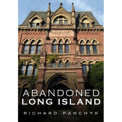 Abandoned Long Island - by  Richard Panchyk (Paperback)