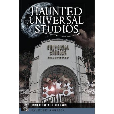 Haunted Universal Studios - by  Brian Clune & Bob Davis (Paperback)