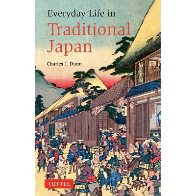 Everyday Life in Traditional Japan - (Tuttle Classics) by  Charles J Dunn (Paperback)