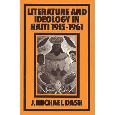 Literature and Ideology in Haiti, 1915-1961 - by  J Michael Dash (Paperback)