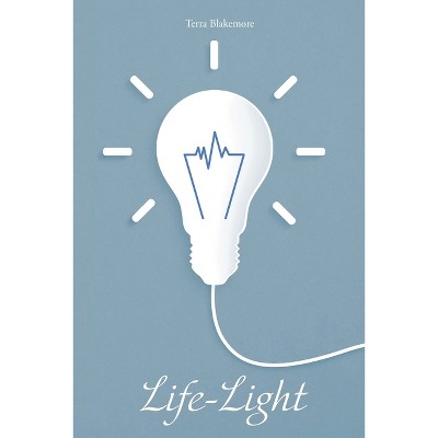 Life-Light - by  Terra Blakemore (Paperback)