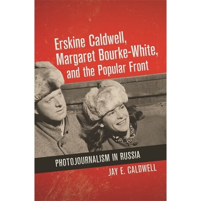 Erskine Caldwell, Margaret Bourke-White, and the Popular Front - by  Jay E Caldwell (Hardcover)