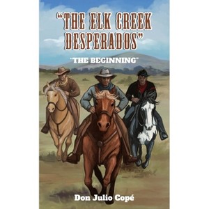 The Elk Creek Desperados - by  Don Julio Copé (Paperback) - 1 of 1