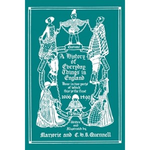 A History of Everyday Things in England, Volume I, 1066-1499 (Color Edition) (Yesterday's Classics) - by  Marjorie and C H B Quennell (Paperback) - 1 of 1