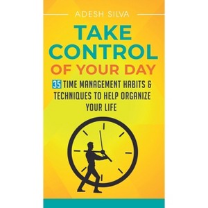 Take Control Of Your Day - by  Adesh Silva (Hardcover) - 1 of 1