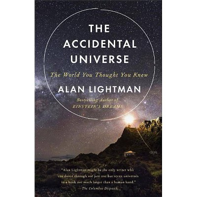 The Accidental Universe - by  Alan Lightman (Paperback)