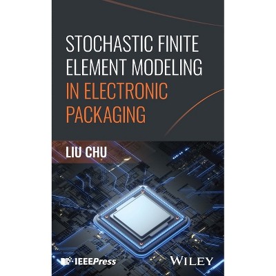 Stochastic Finite Element Modeling in Electronic Packaging - by  Liu Chu (Hardcover)