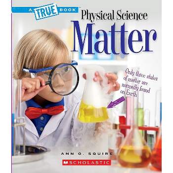 Matter (a True Book: Physical Science) - (A True Book (Relaunch)) by  Ann O Squire (Paperback)
