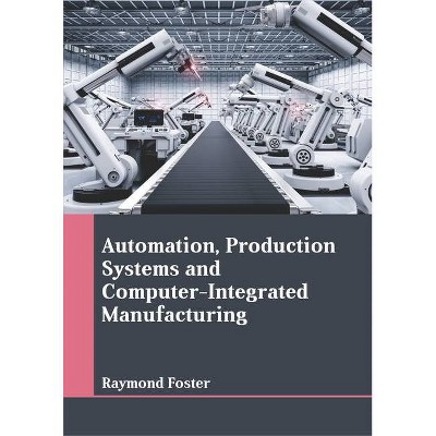 Automation, Production Systems and Computer-Integrated Manufacturing - by  Raymond Foster (Hardcover)