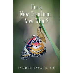 I'm a New Creation... Now What? - by  Lyndle Savage (Paperback) - 1 of 1