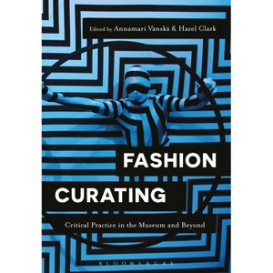 Fashion Curating - by  Annamari Vänskä & Hazel Clark (Paperback) - 1 of 1