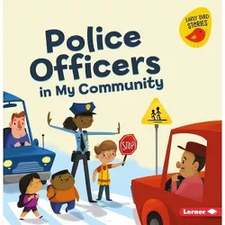 Police Officers in My Community - (Meet a Community Helper (Early Bird Stories (TM))) by  Gina Bellisario (Paperback)