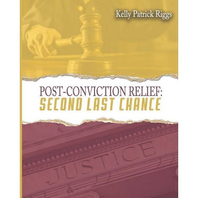 Post-Conviction Relief Second Last Chance - by  Kelly Patrick Riggs (Paperback)