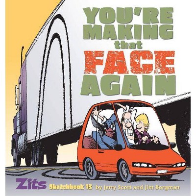 You're Making That Face Again - (Zits Sketchbook (Paperback)) by  Jerry Scott & Jim Borgman (Paperback)