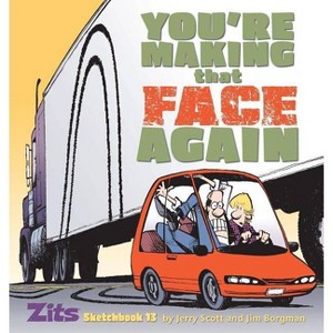 You're Making That Face Again - (Zits Sketchbook (Paperback)) by  Jerry Scott & Jim Borgman (Paperback) - 1 of 1