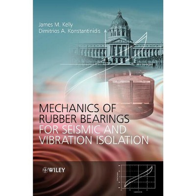 Mechanics of Rubber Bearings for Seismic and Vibration Isolation - by  James M Kelly & Dimitrios Konstantinidis (Hardcover)