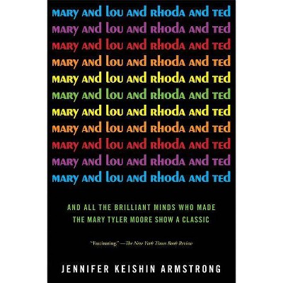 Mary and Lou and Rhoda and Ted - by  Jennifer Keishin Armstrong (Paperback)