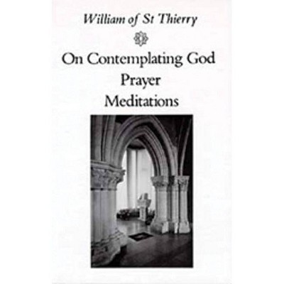 On Contemplating God, Prayer, Meditations - (Cistercian Fathers) by  William of Saint-Thierry (Paperback)