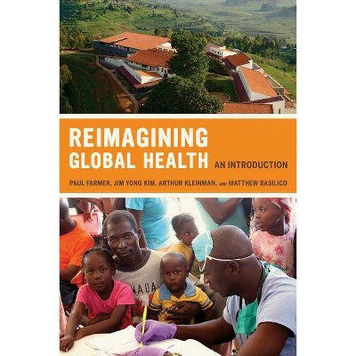 Reimagining Global Health, 26 - (California Public Anthropology) by  Paul Farmer & Arthur Kleinman & Jim Kim & Matthew Basilico (Paperback)