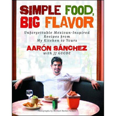 Simple Food, Big Flavor - by  Aaron Sanchez (Paperback)