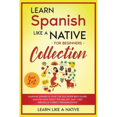 Learn Spanish Like a Native for Beginners Collection - Level 1 & 2 - (Spanish Language Lessons) by  Learn Like a Native (Paperback)