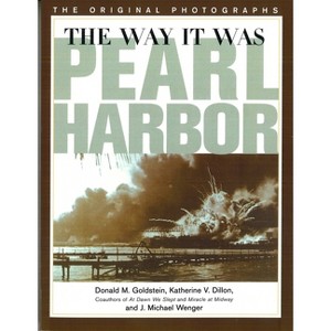 Way It Was: Pearl Harbor - (America Goes to War) by  Donald M Goldstein & Katherine V Dillon & J Michael Wenger (Paperback) - 1 of 1