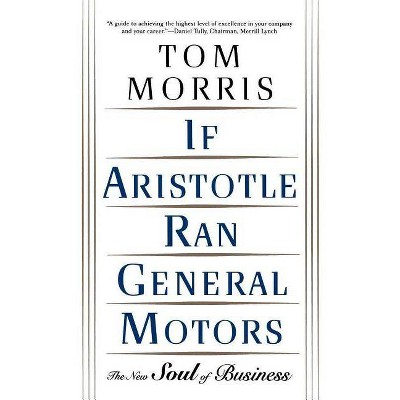 If Aristotle Ran General Motors - by  Tom Morris (Paperback)