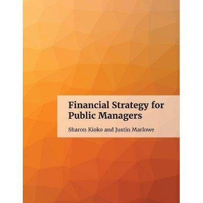 Financial Strategy for Public Managers - by  Sharon Kioko & Justin Marlowe (Paperback)