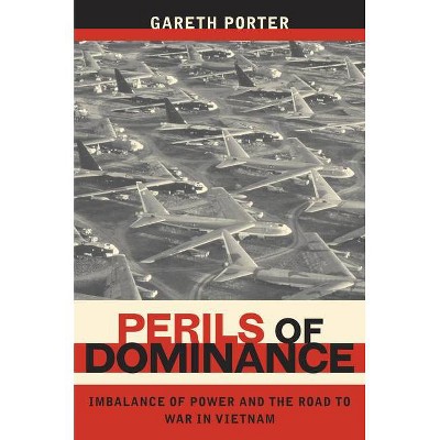 Perils of Dominance - by  Gareth Porter (Paperback)