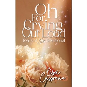 Oh For Crying Out Loud - by  Lisa Cassman (Paperback) - 1 of 1
