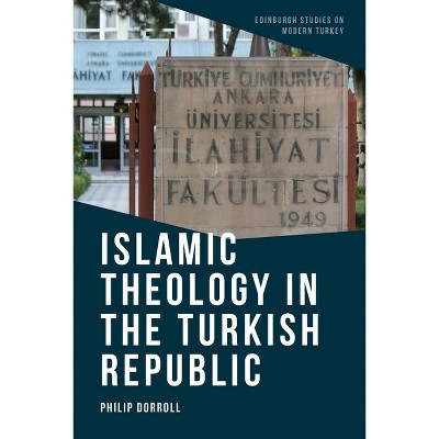 Islamic Theology in the Turkish Republic - (Edinburgh Studies on Modern Turkey) by  Philip Dorroll (Paperback)