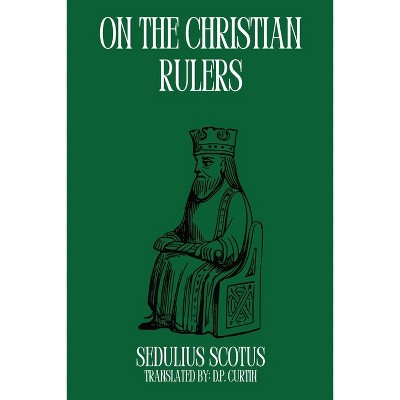 On the Christian Rulers - by  Sedulius Scotus (Paperback)