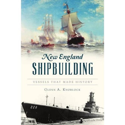 New England Shipbuilding - (Transportation) by  Glenn a Knoblock (Paperback)