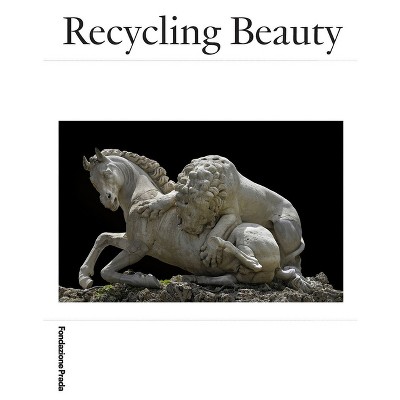 Recycling Beauty - by  Salvatore Settis & Anna Anguissola & Denise La Monica (Paperback)
