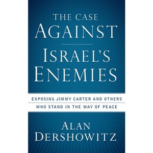 The Case Against Israel's Enemies - by  Alan Dershowitz (Hardcover) - 1 of 1