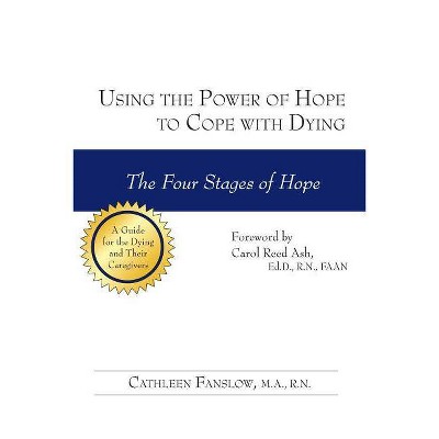 Using the Power of Hope to Cope with Dying - by  Cathleen Fanslow (Paperback)