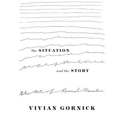 The Situation and the Story - by  Vivian Gornick (Paperback)