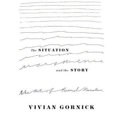 The Situation and the Story - by  Vivian Gornick (Paperback)