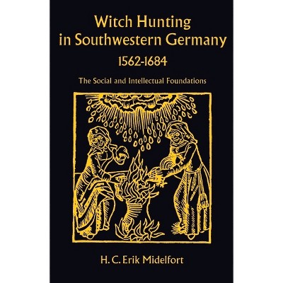 Witch Hunting in Southwestern Germany, 1562-1684 - by  H C Erik Midelfort (Hardcover)