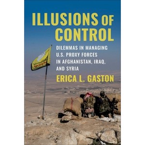 Illusions of Control - (Columbia Studies in Terrorism and Irregular Warfare) by Erica L Gaston - 1 of 1